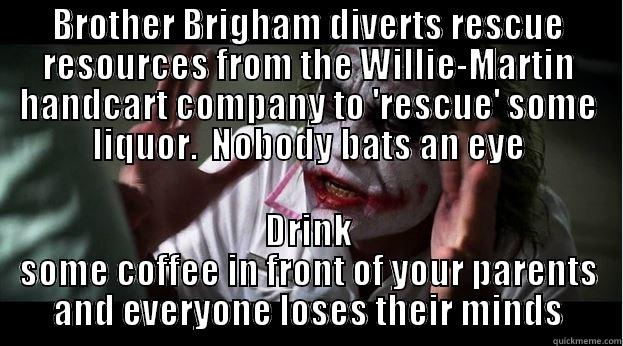 BROTHER BRIGHAM DIVERTS RESCUE RESOURCES FROM THE WILLIE-MARTIN HANDCART COMPANY TO 'RESCUE' SOME LIQUOR.  NOBODY BATS AN EYE DRINK SOME COFFEE IN FRONT OF YOUR PARENTS AND EVERYONE LOSES THEIR MINDS Joker Mind Loss