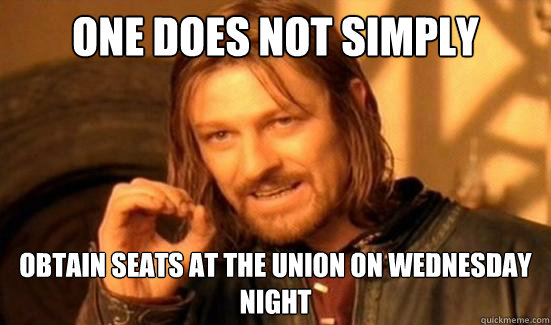 One Does Not Simply obtain seats at the union on wednesday night  Boromir