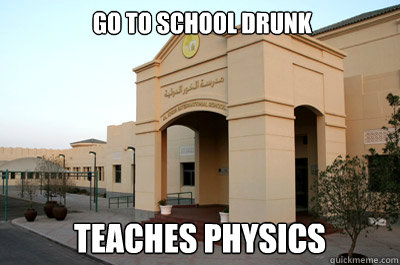  go to school drunk teaches physics  