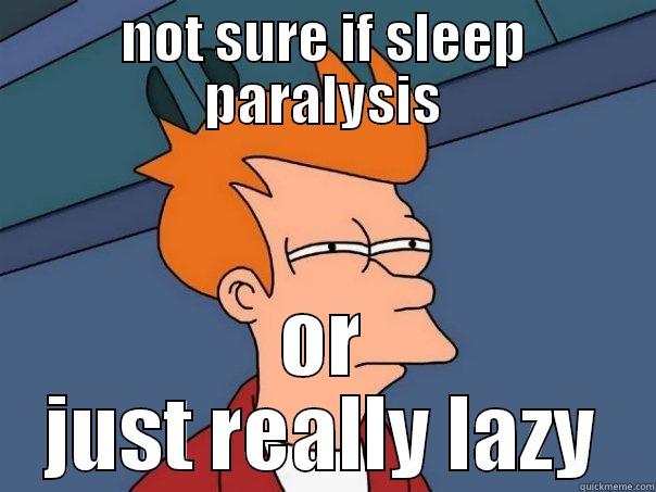 NOT SURE IF SLEEP PARALYSIS OR JUST REALLY LAZY Futurama Fry