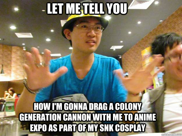 Let me tell you How I'm gonna drag a colony generation Cannon with me to Anime Expo as part of my SnK cosplay  