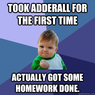 Took adderall for the first time actually got some homework done.   Success Kid