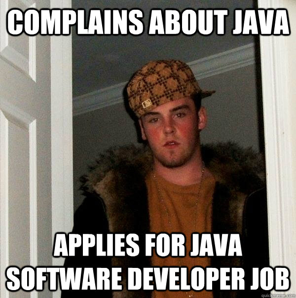 complains about java applies for java software developer job  Scumbag Steve