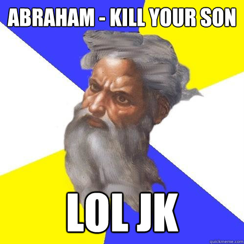 Abraham - Kill your son LOL JK  Advice God