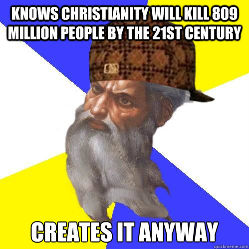 knows Christianity will kill 809 million people by the 21st century creates it anyway  Scumbag God is an SBF