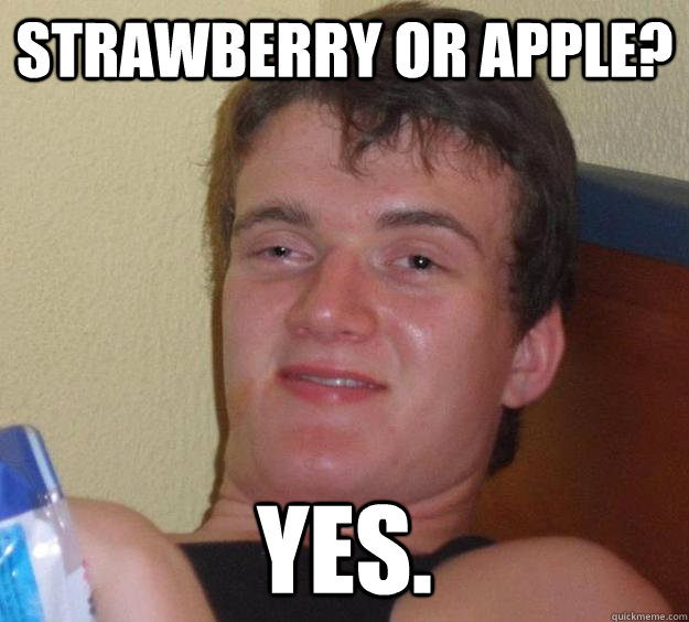 Strawberry or apple? Yes.  10 Guy