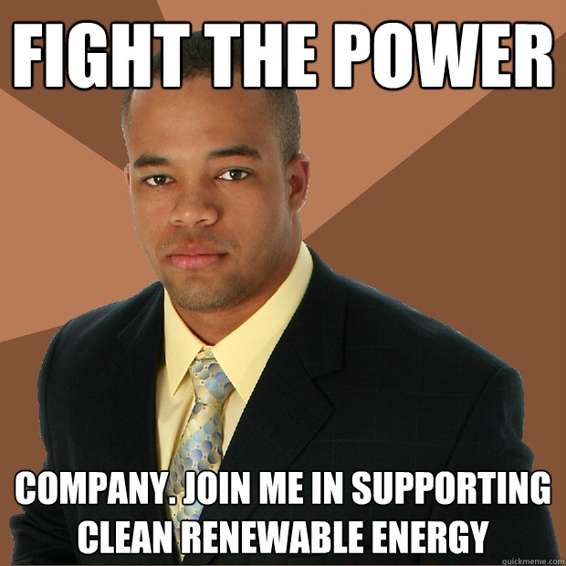 Fight the power company. Join me in supporting clean renewable energy  Successful Black Man