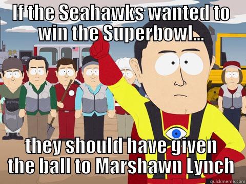 IF THE SEAHAWKS WANTED TO WIN THE SUPERBOWL... THEY SHOULD HAVE GIVEN THE BALL TO MARSHAWN LYNCH Captain Hindsight