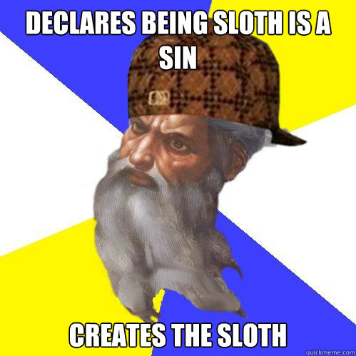 Declares Being Sloth is a sin Creates the Sloth  Scumbag God is an SBF