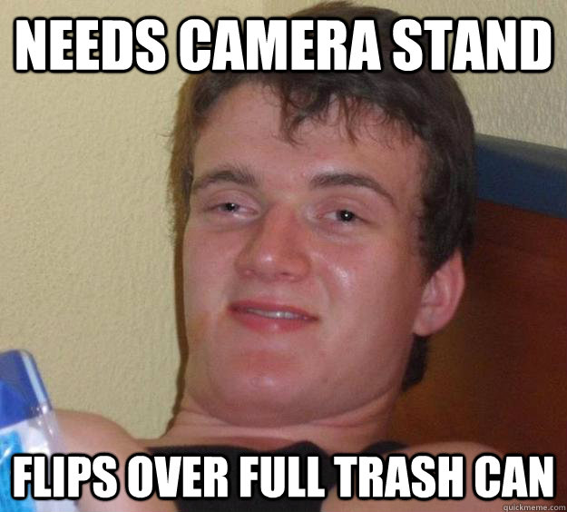 Needs Camera stand flips over full trash can  10 Guy