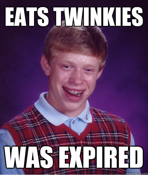 Eats Twinkies Was Expired - Eats Twinkies Was Expired  Bad Luck Brian