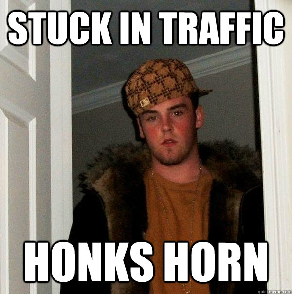 Stuck in traffic honks horn - Stuck in traffic honks horn  Scumbag Steve