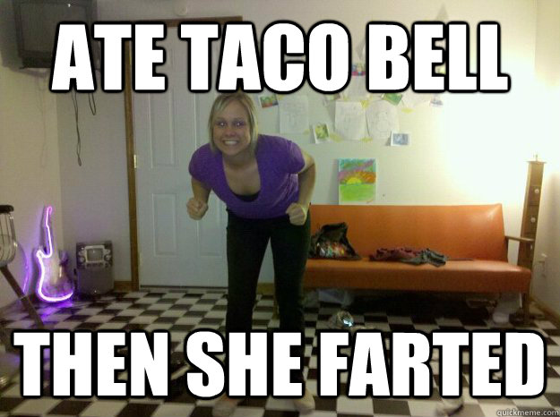 ate taco bell then she farted - ate taco bell then she farted  Misc