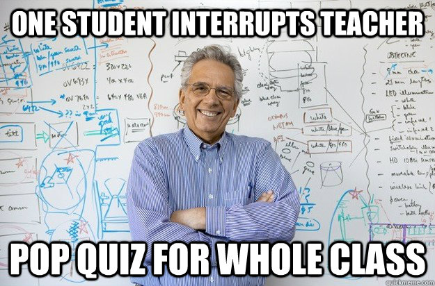 one student interrupts teacher pop quiz for whole class  - one student interrupts teacher pop quiz for whole class   Engineering Professor