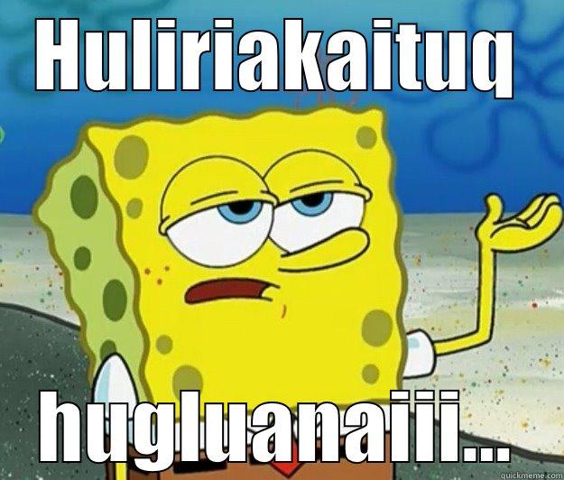 what to do? - HULIRIAKAITUQ HUGLUANAIII... Tough Spongebob