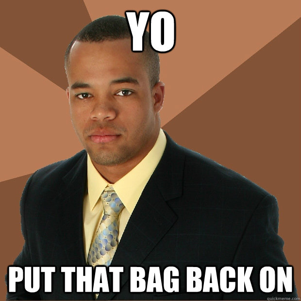 YO PUT THAT BAG BACK ON - YO PUT THAT BAG BACK ON  Successful Black Man