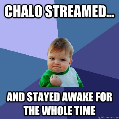 chalo streamed... and stayed awake for the whole time - chalo streamed... and stayed awake for the whole time  Success Kid