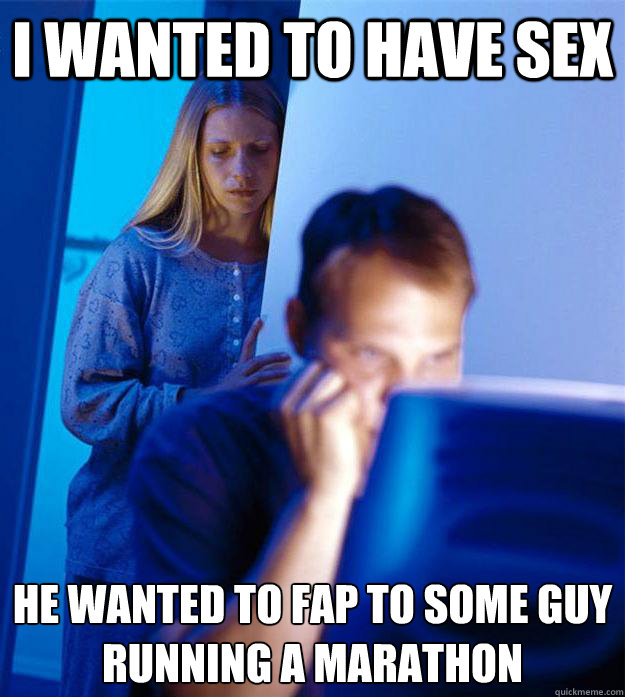 i wanted to have sex he wanted to fap to some guy running a marathon  Redditors Wife