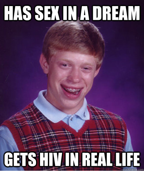 Has sex in a dream gets HIV in real life  Bad Luck Brian