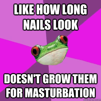 like how long nails look doesn't grow them for masturbation  Foul Bachelorette Frog