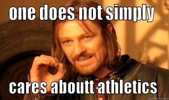 ONE DOES NOT SIMPLY  CARES ABOUTT ATHLETICS Boromir