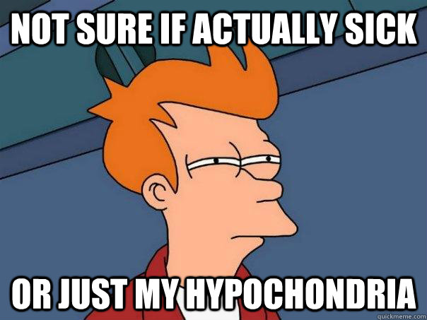 Not sure if actually sick Or just my hypochondria - Not sure if actually sick Or just my hypochondria  Futurama Fry