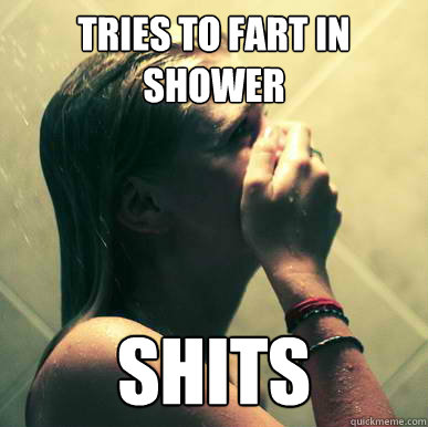 Tries to Fart in Shower Shits  
