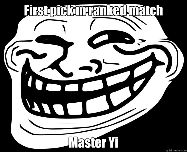 First pick in ranked match  Master Yi - First pick in ranked match  Master Yi  Trollface