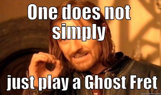 ONE DOES NOT SIMPLY    JUST PLAY A GHOST FRET Boromir