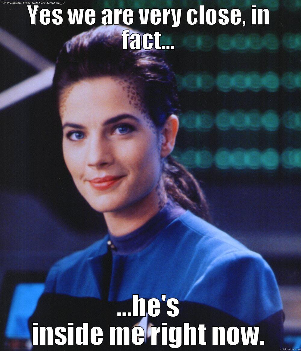 Jadzia Dax Joke Meme - YES WE ARE VERY CLOSE, IN FACT... ...HE'S INSIDE ME RIGHT NOW. Misc