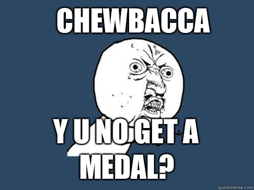 Chewbacca y u no get a medal?  Y U No