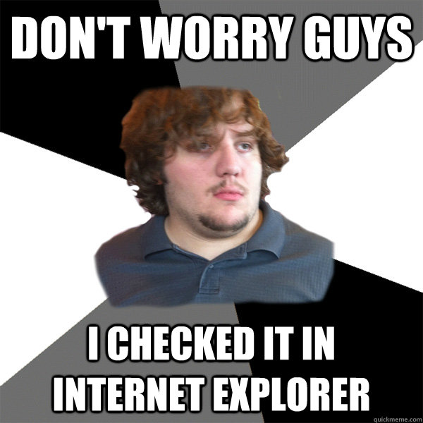 Don't worry guys I checked it in Internet Explorer  Family Tech Support Guy