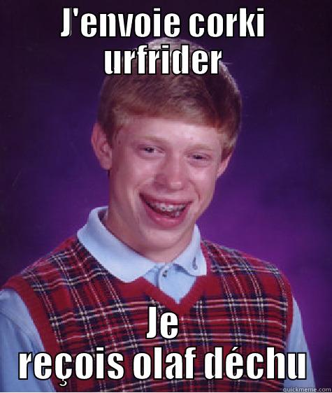 J'ENVOIE CORKI URFRIDER JE REÇOIS OLAF DÉCHU Bad Luck Brian