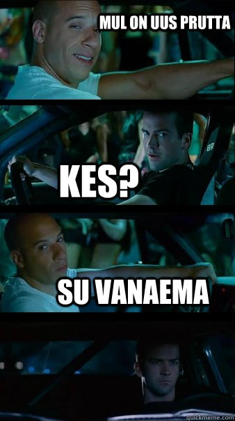  kes? su vanaema Mul on uus prutta -  kes? su vanaema Mul on uus prutta  Fast and Furious