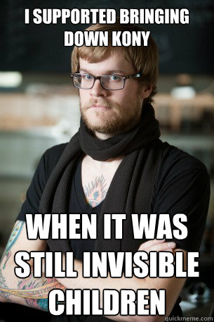 I supported bringing down kony when it was still invisible children  Hipster Barista