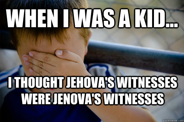 WHEN I WAS A KID... I thought jehova's witnesses were Jenova's witnesses  Confession kid