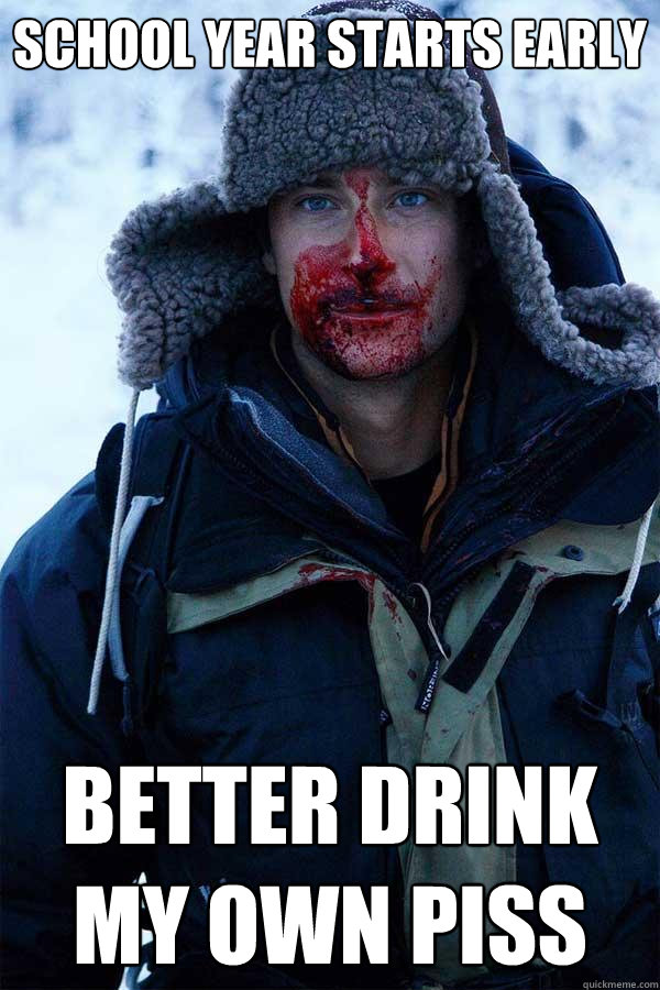 School year starts early better drink my own piss - School year starts early better drink my own piss  Bear Grylls