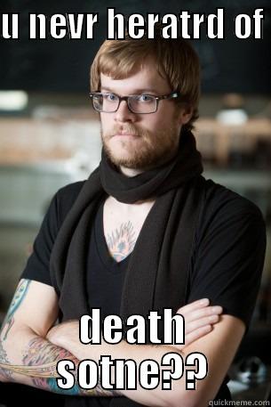 U NEVR HERATRD OF  DEATH SOTNE?? Hipster Barista