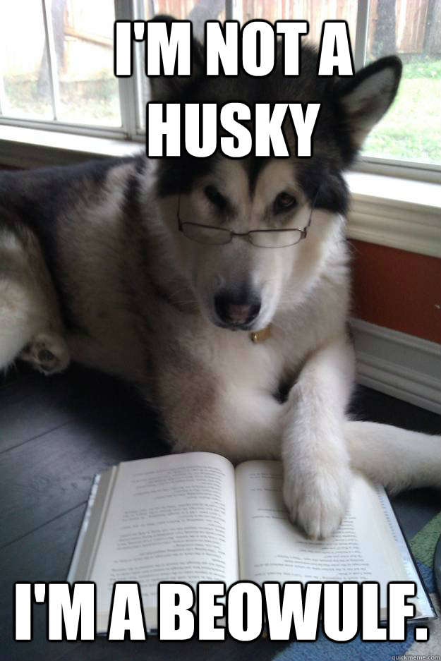 I'm not a Husky I'm a Beowulf. - I'm not a Husky I'm a Beowulf.  Condescending Literary Pun Dog