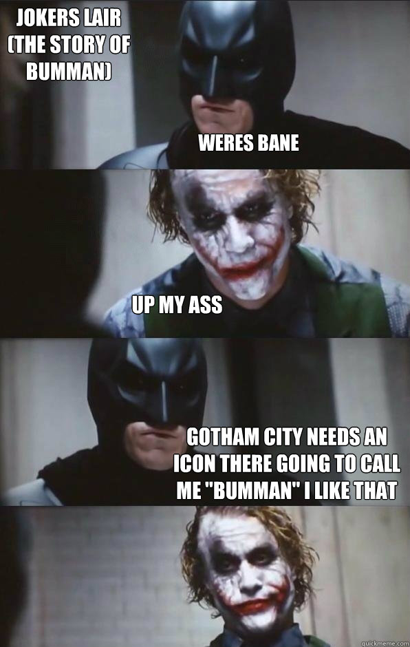 WERES BANE UP MY ASS GOTHAM CITY NEEDS AN ICON THERE GOING TO CALL ME 