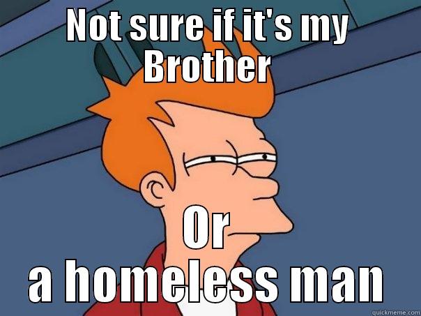 NOT SURE IF IT'S MY BROTHER OR A HOMELESS MAN Futurama Fry