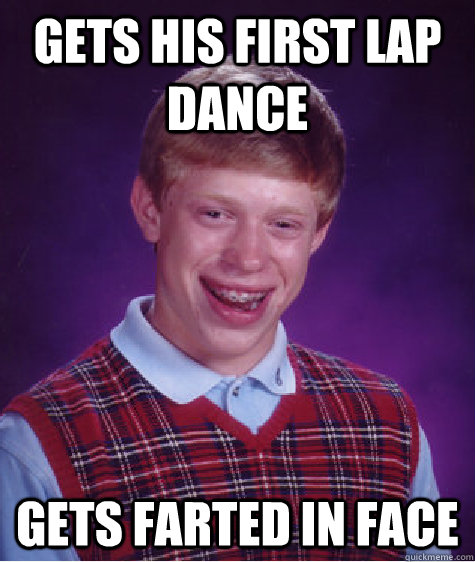 Gets His First Lap Dance Gets farted in face  Bad Luck Brian