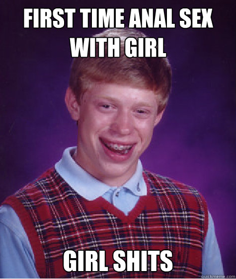 first time anal sex with girl girl shits  Caption 3 goes here  Bad Luck Brian