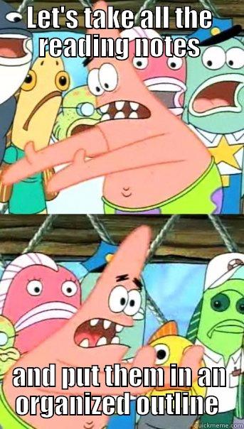 LET'S TAKE ALL THE READING NOTES AND PUT THEM IN AN ORGANIZED OUTLINE  Push it somewhere else Patrick