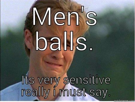 MEN'S BALLS. ITS VERY SENSITIVE REALLY I MUST SAY. 1990s Problems