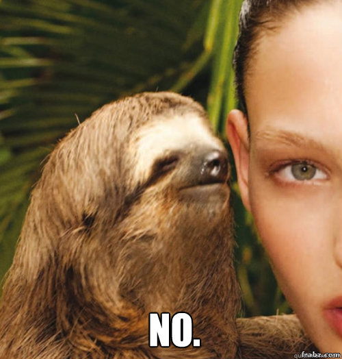 No.   rape sloth