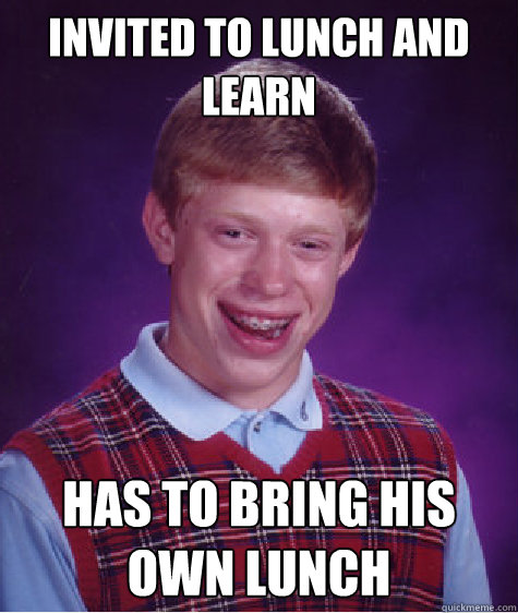 invited to lunch and learn has to bring his own lunch  Bad Luck Brian