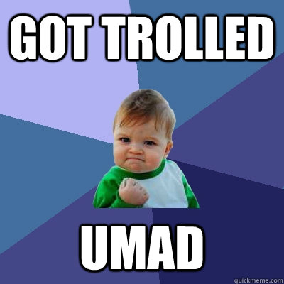 Got Trolled UMAD - Got Trolled UMAD  Success Kid