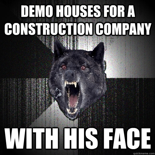 Demo houses for a construction company With his face  - Demo houses for a construction company With his face   Insanity Wolf