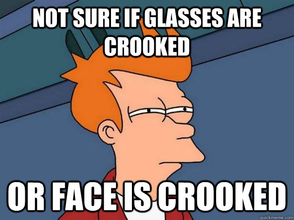 not sure if glasses are crooked or face is crooked  Futurama Fry